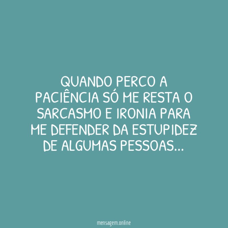 Quando perco a paciência só me resta