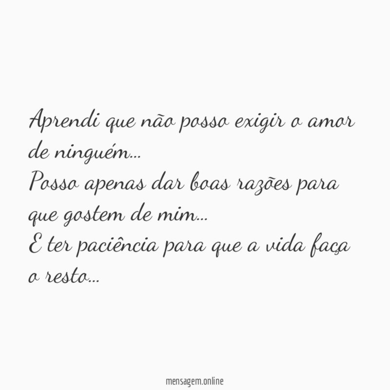 Aprendi que não posso exigir o amor de ninguém