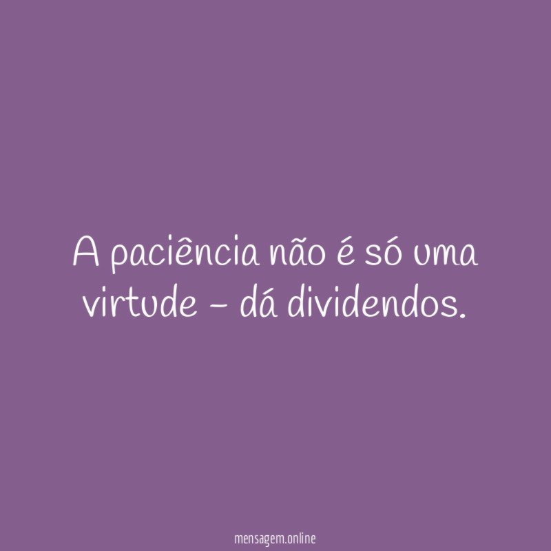 A paciência não é só uma virtude - dá dividendos
