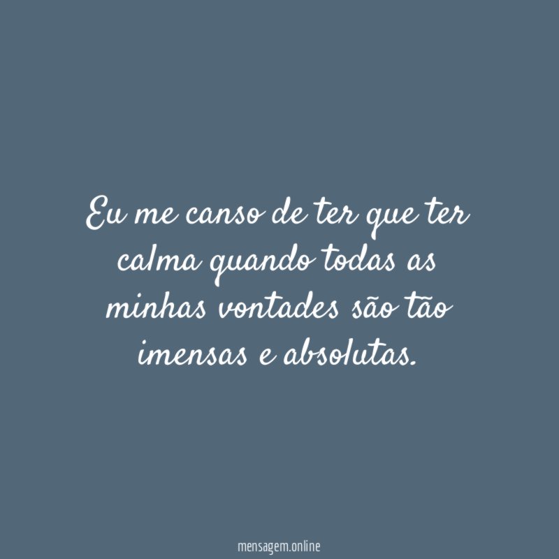 Eu me canso de ter que ter calma