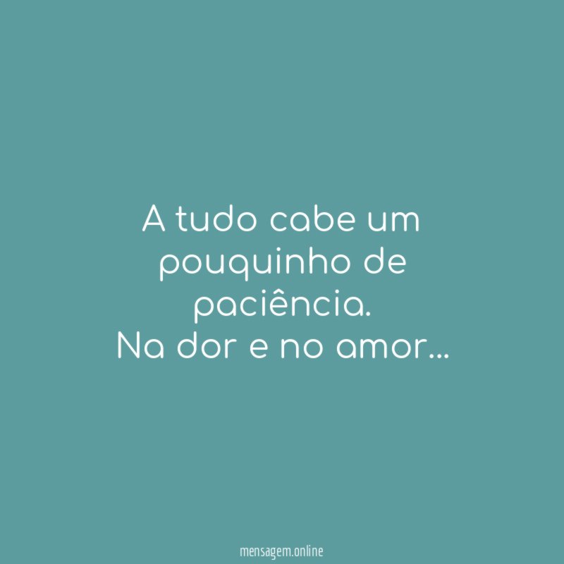 A tudo cabe um pouquinho de paciência