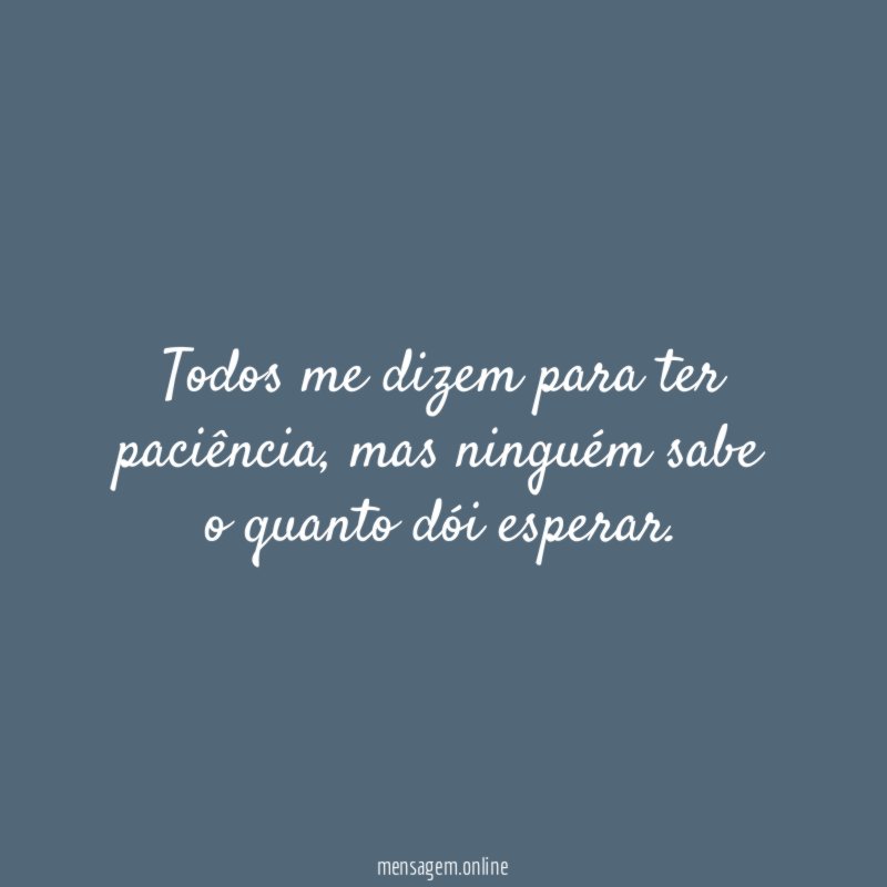 Todos me dizem para ter paciência