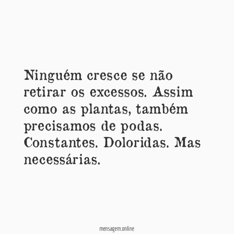 Ninguém cresce se não retirar os excessos