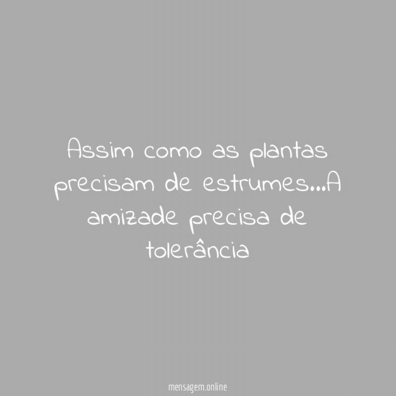 Assim como as plantas precisam de estrumes
