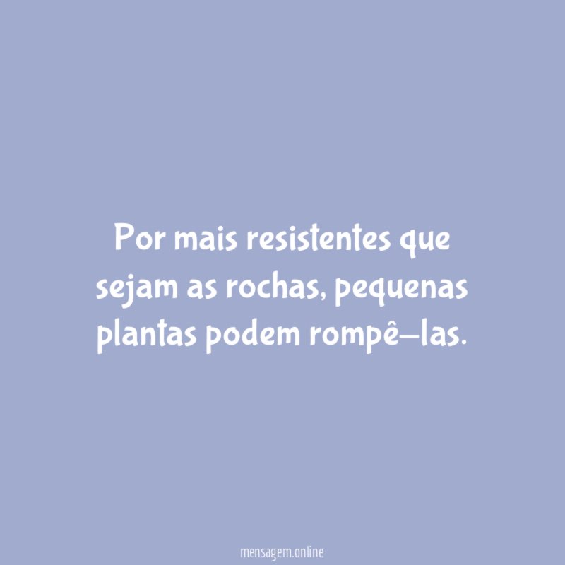 Por mais resistentes que sejam as rochas