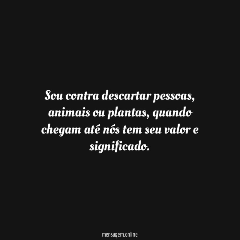 Sou contra descartar pessoas