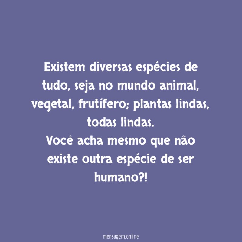 Existem diversas espécies de tudo