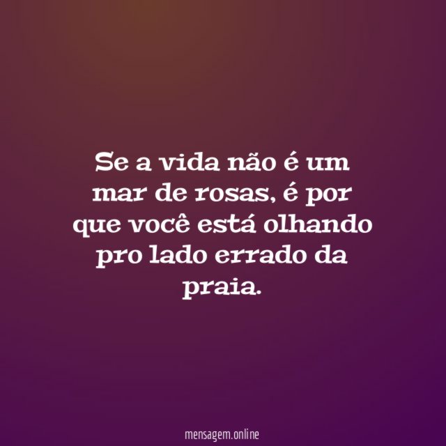 Se a vida não é um mar de rosas