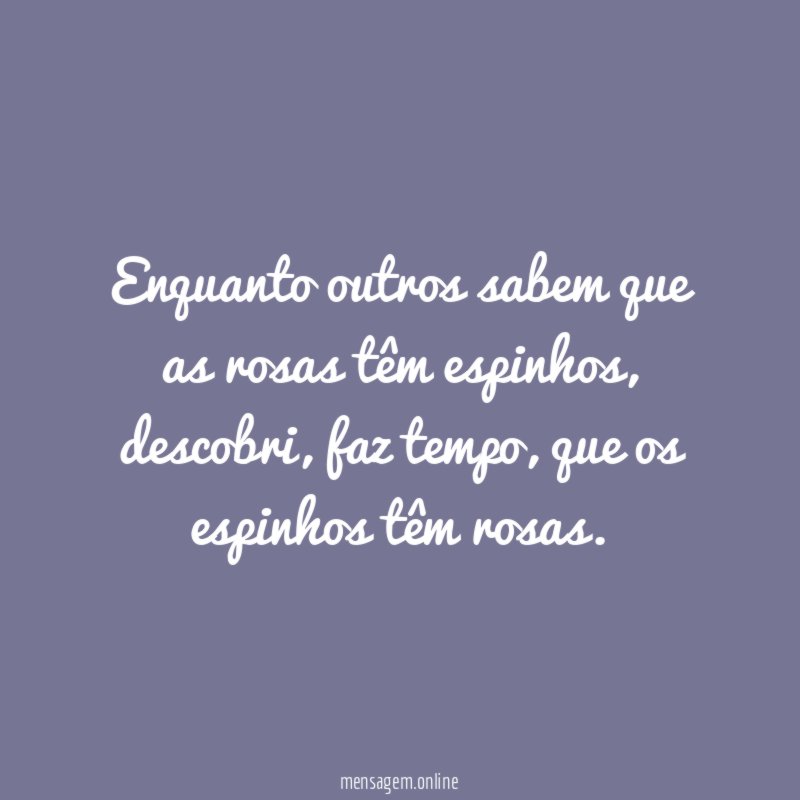Enquanto outros sabem que as rosas têm espinhos