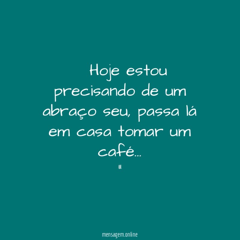 ” Hoje estou precisando de um abraço seu