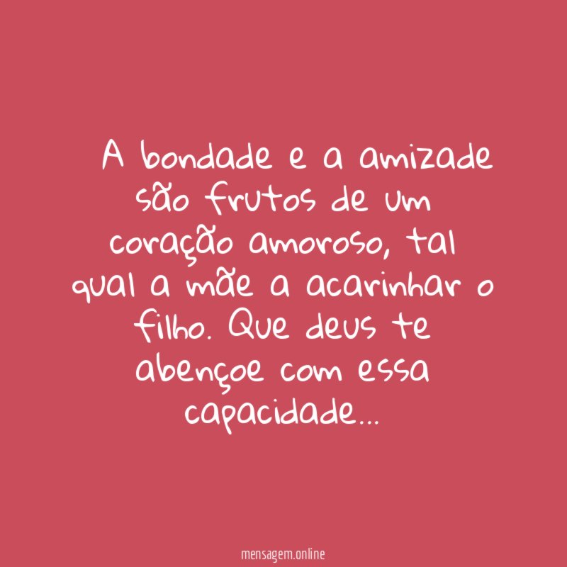 ” A bondade e a amizade são frutos