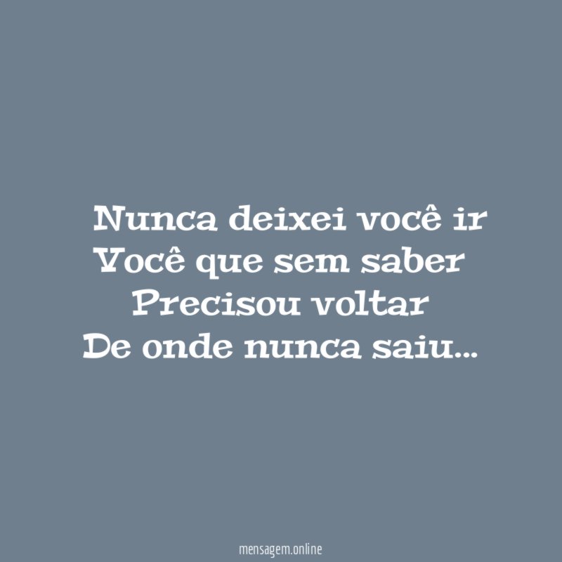 ” Nunca deixei você ir Você que sem saber Precisou