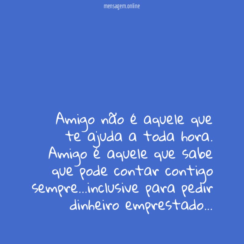 ” Amigo não é aquele que te ajuda a toda hora