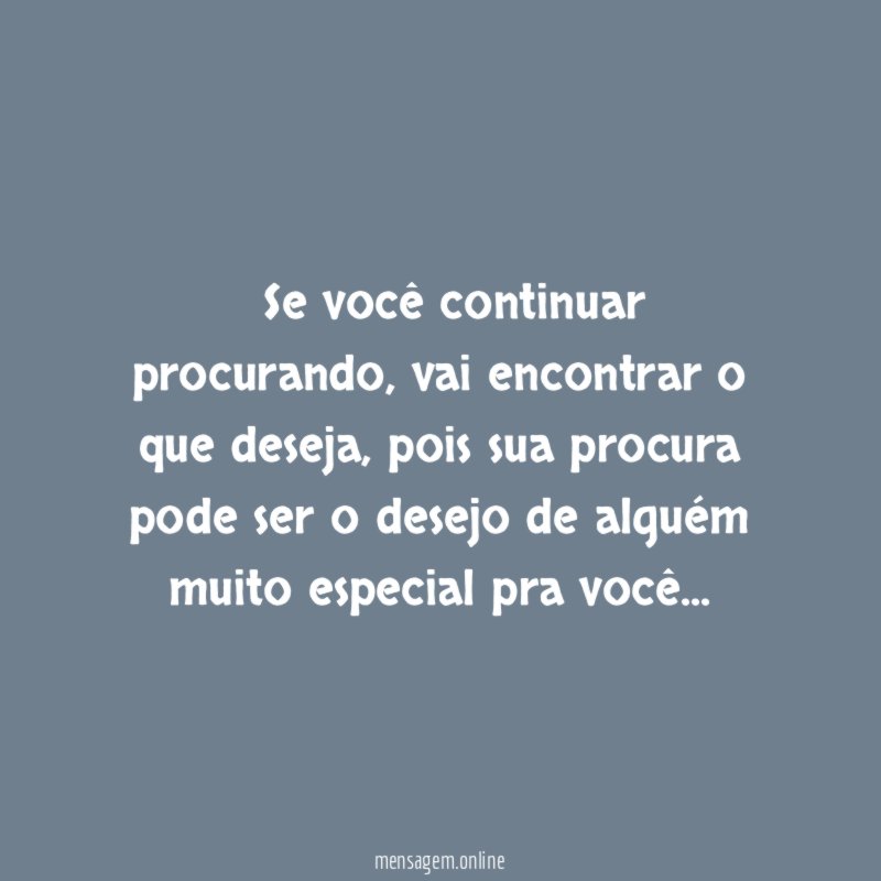 ” Se você continuar procurando