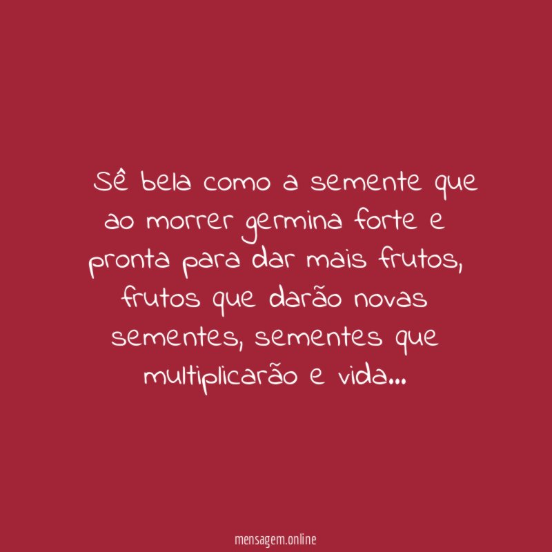 ” Sê bela como a semente que ao