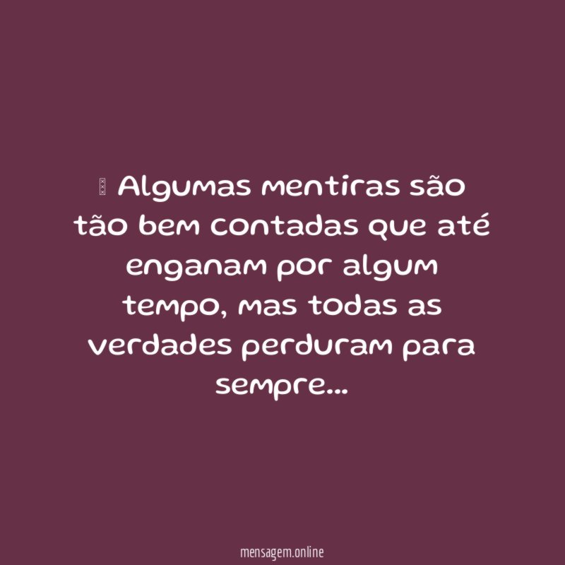 ” Algumas mentiras são tão bem contadas que