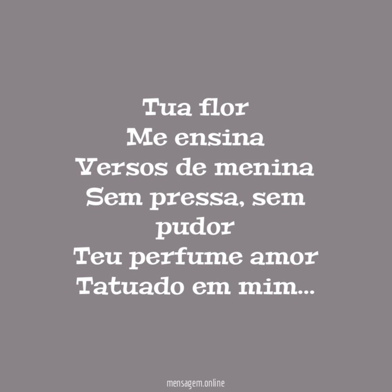 “ Tua flor Me ensina Versos de menina Sem pressa