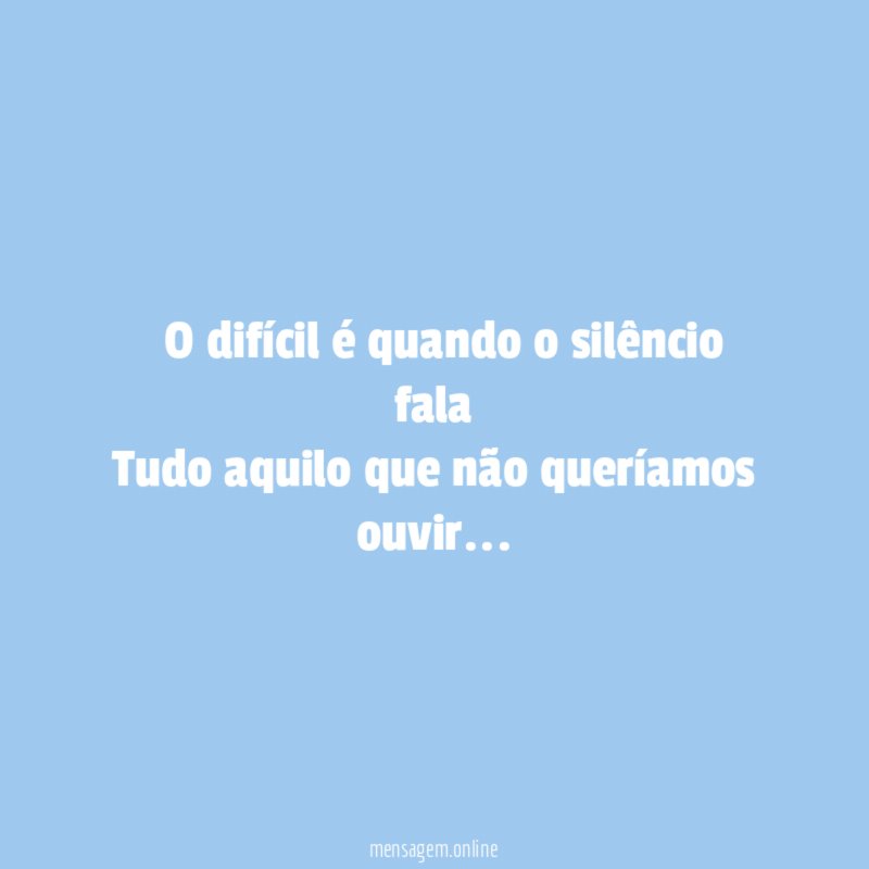 ” O difícil é quando o silêncio fala Tudo