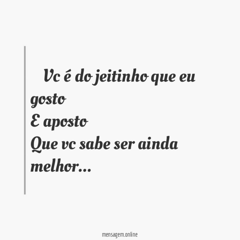 ” Vc é do jeitinho que eu gosto E