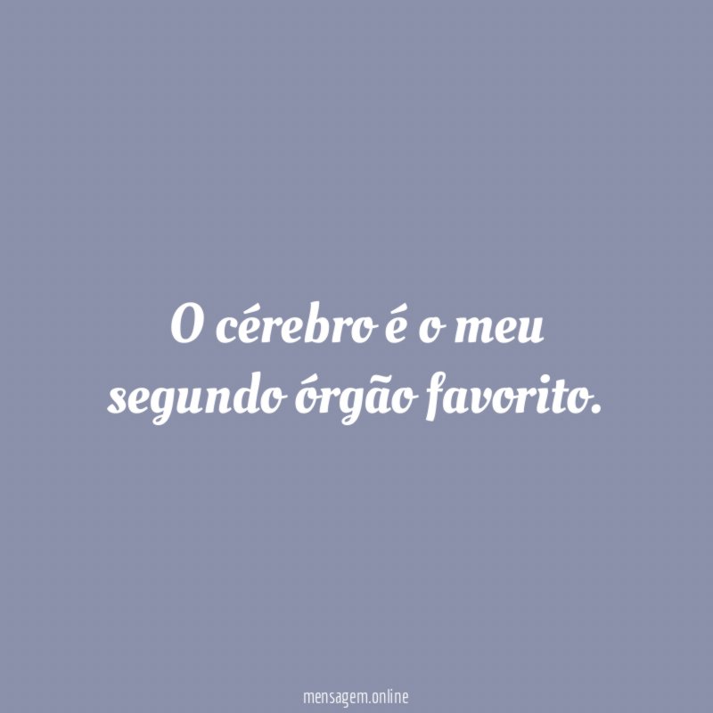 O cérebro é o meu segundo órgão favorito