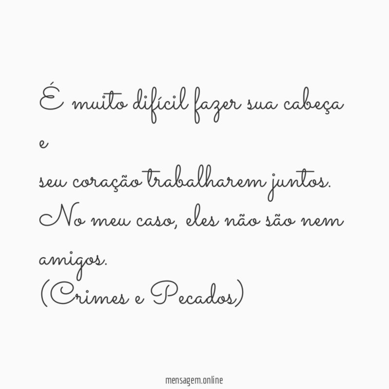 É muito difícil fazer sua cabeça e seu coração