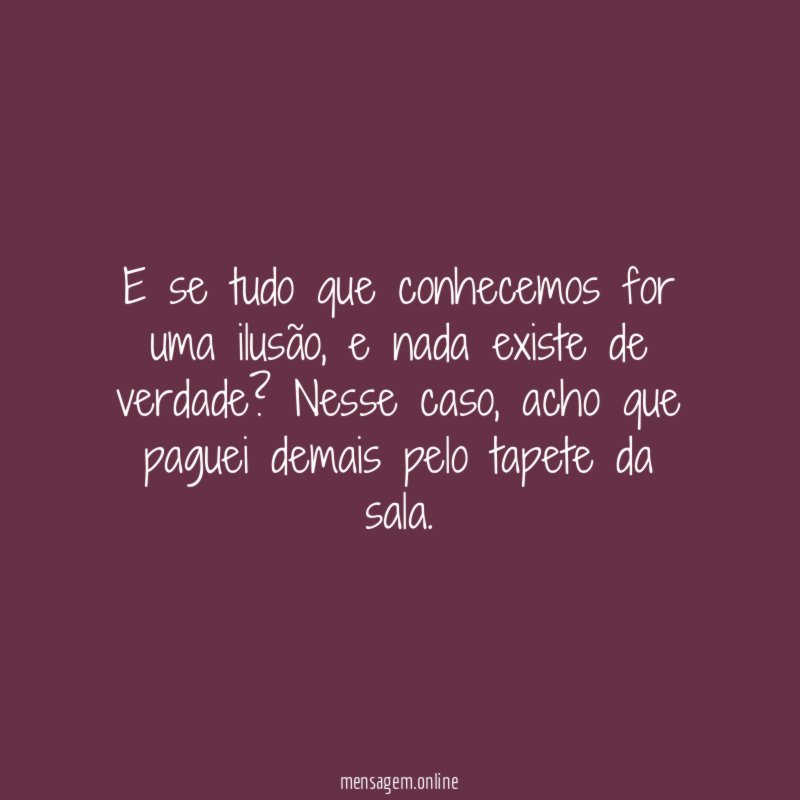 E se tudo que conhecemos for uma ilusão