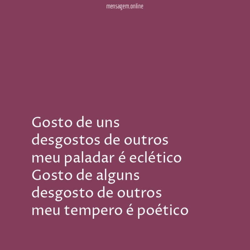 Gosto de uns desgostos de outros meu paladar é eclético Gosto