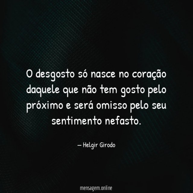 O desgosto só nasce no coração daquele que