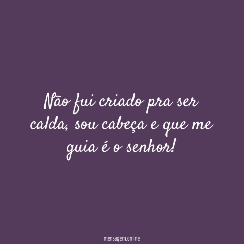 Não fui criado pra ser calda