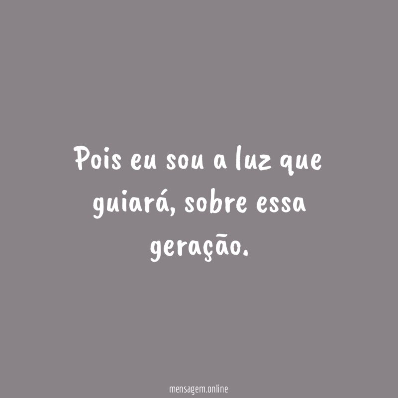Pois eu sou a luz que guiará