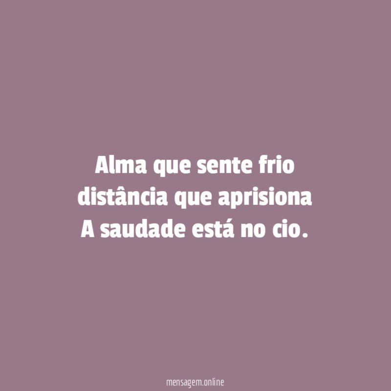 Alma que sente frio distância que aprisiona A saudade está