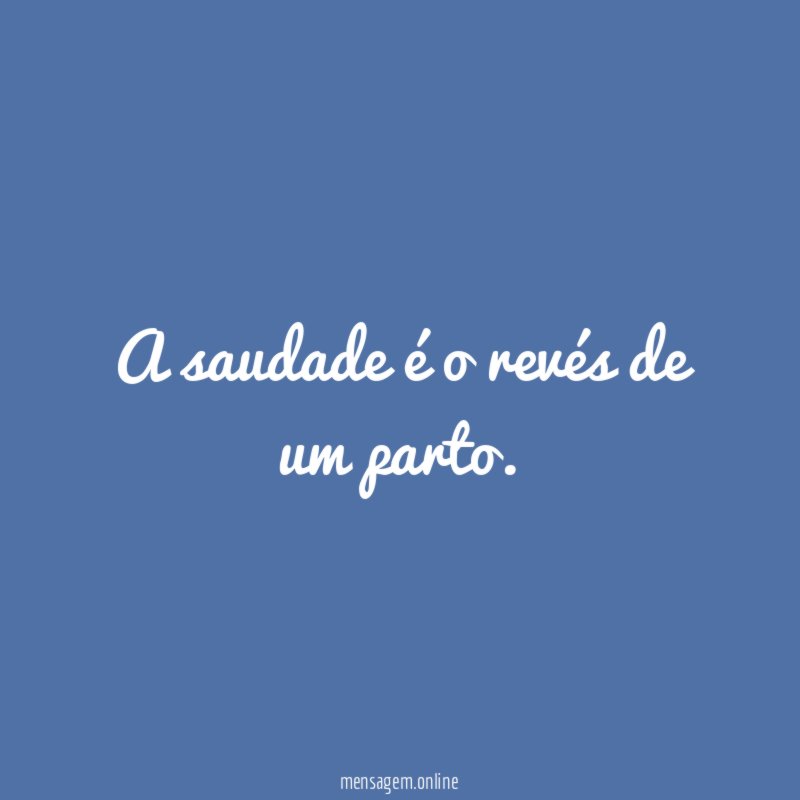 A saudade é o revés de um parto