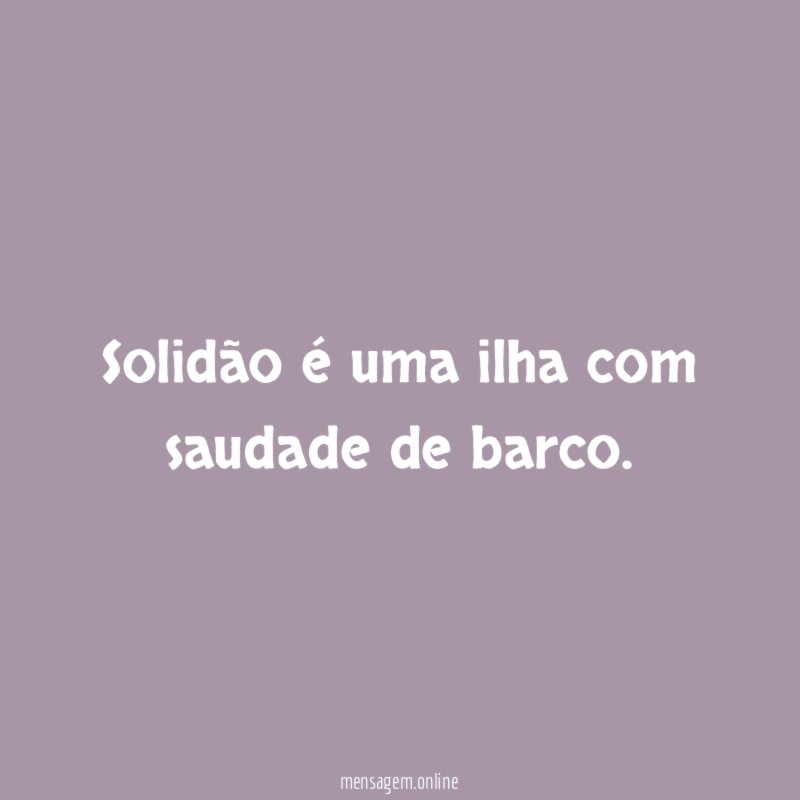 Solidão é uma ilha com saudade de barco