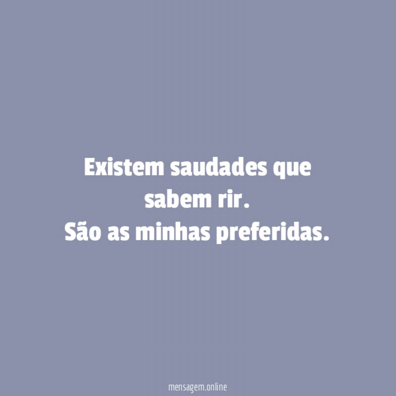Existem saudades que sabem rir
