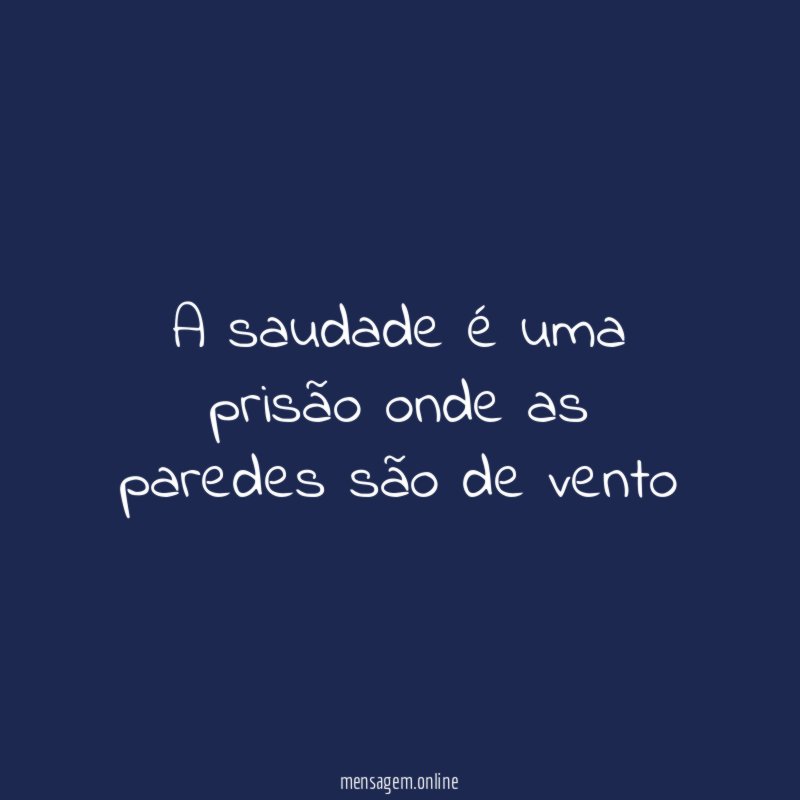 a saudade é uma prisão onde as paredes são de vento