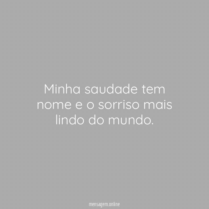 Minha saudade tem nome e o sorriso mais lindo do mundo
