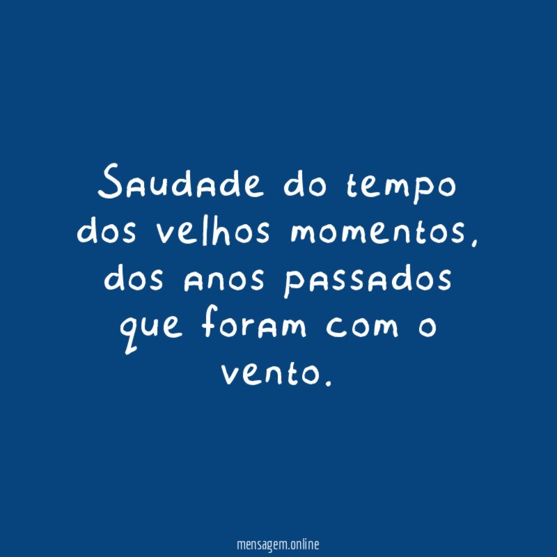 Saudade do tempo dos velhos momentos