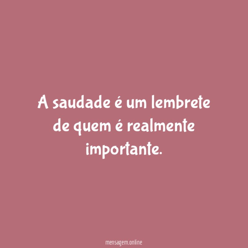 A saudade é um lembrete de quem é realmente importante
