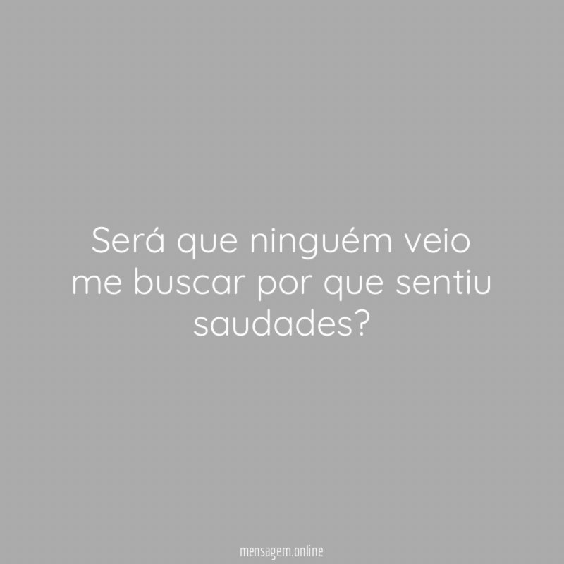 Será que ninguém veio me buscar por que sentiu saudades