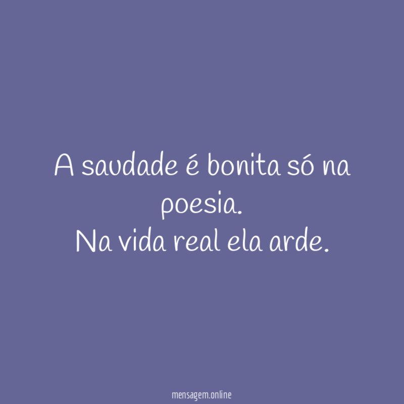 A saudade é bonita só na poesia
