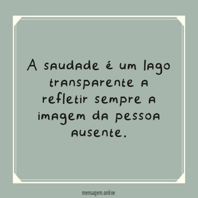 A saudade é um lago transparente a refletir