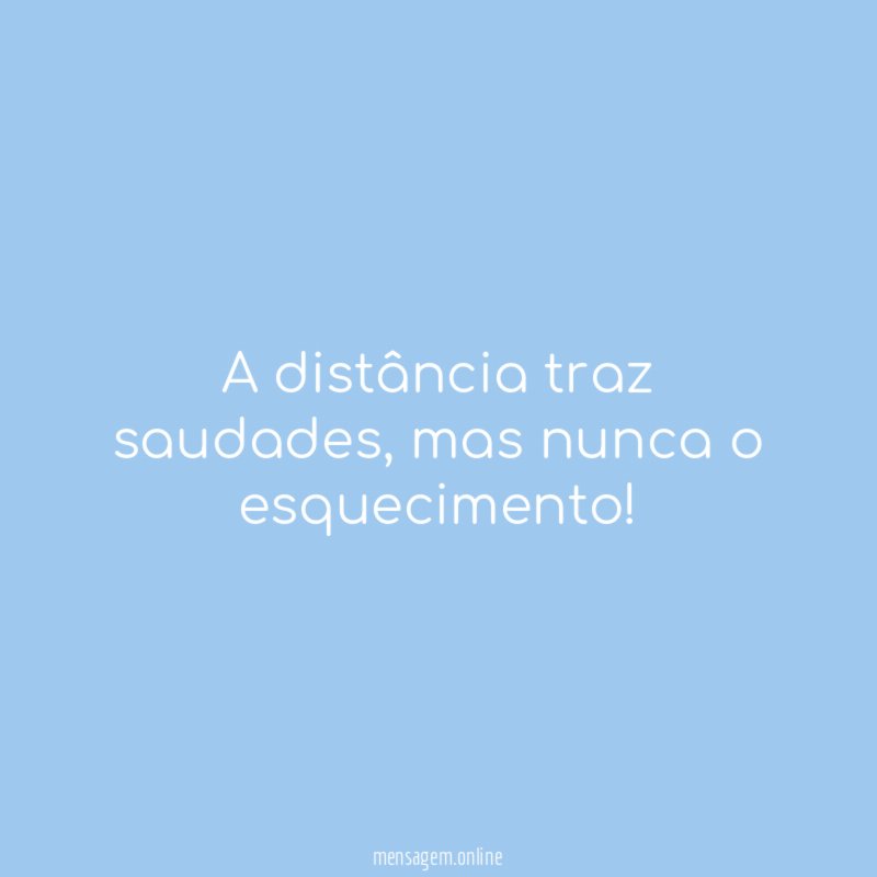 A distância traz saudades