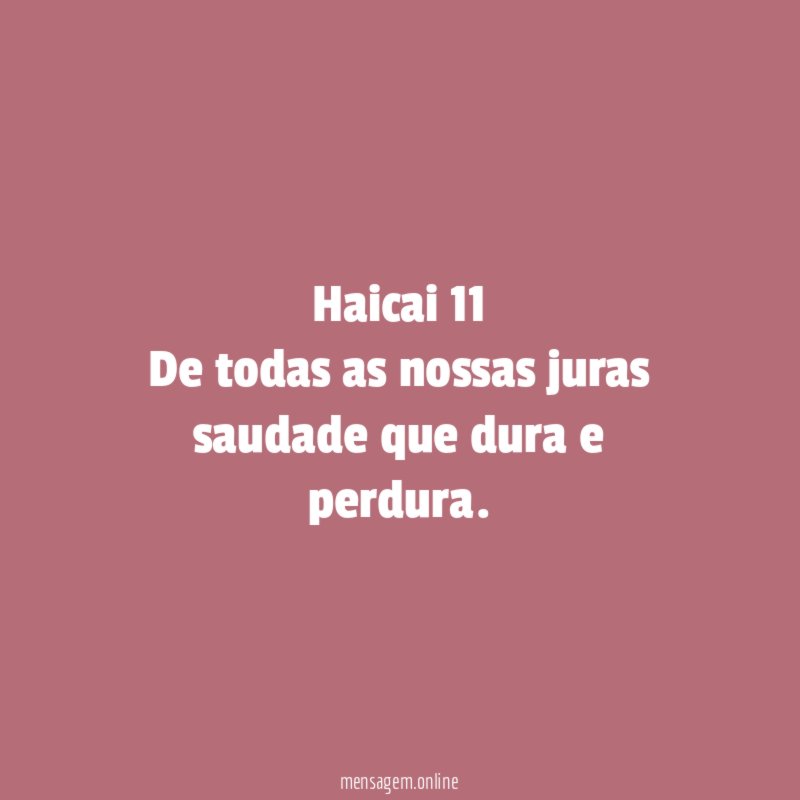 Haicai 11 De todas as nossas juras saudade que dura e perdura