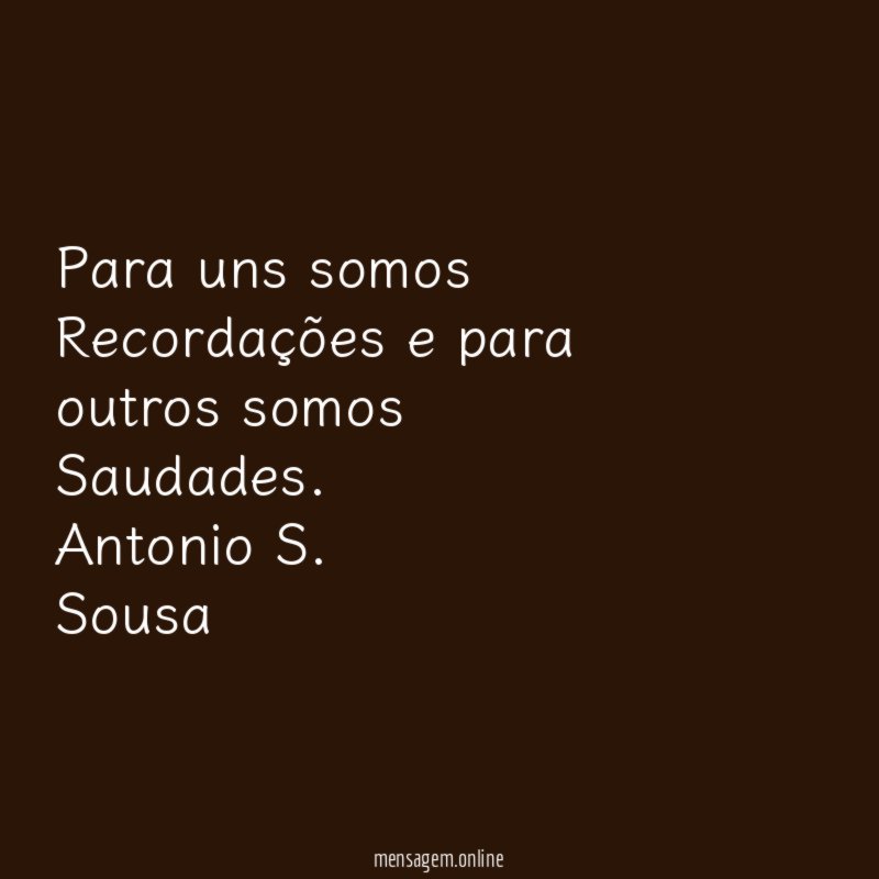 Para uns somos Recordações e para outros somos Saudades.