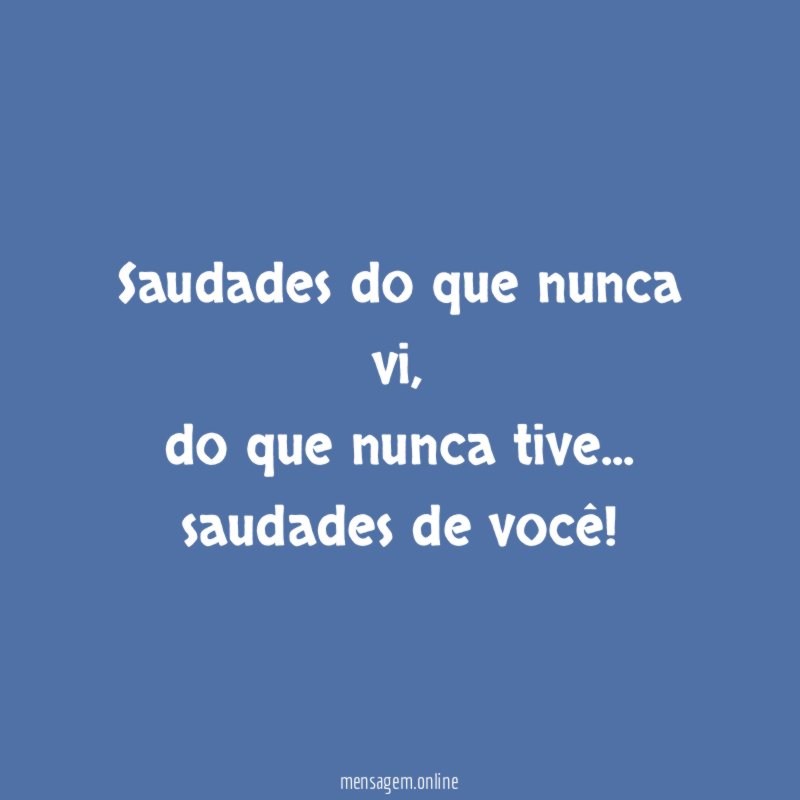 Saudades do que nunca vi