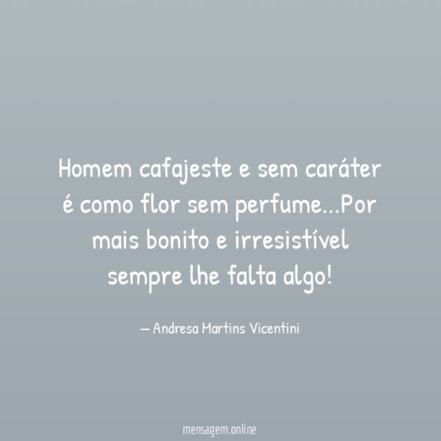Homem cafajeste e sem caráter é como flor sem perfume