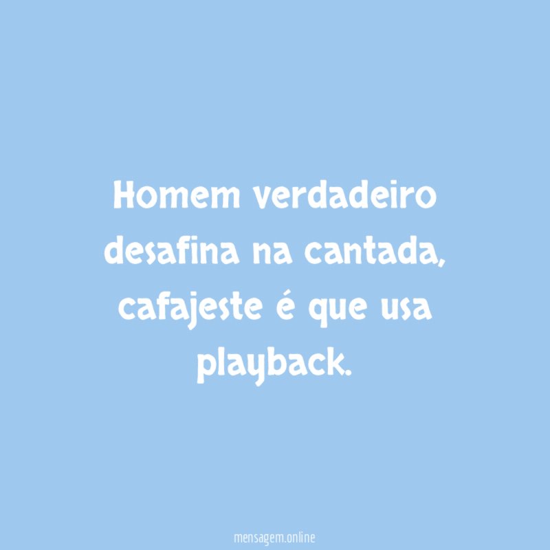 Homem verdadeiro desafina na cantada