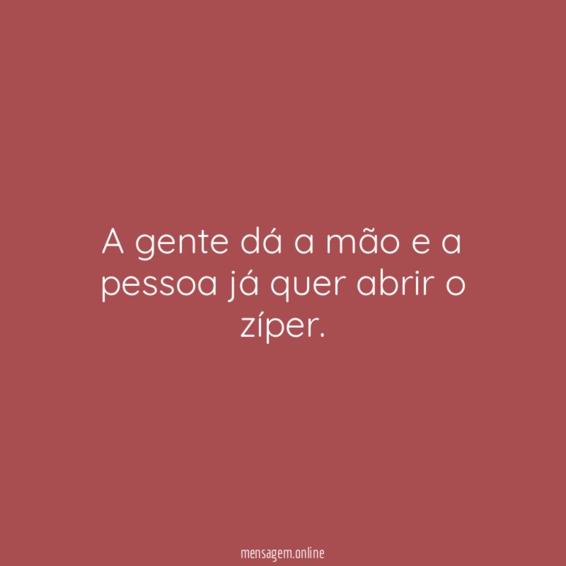 A gente dá a mão e a pessoa