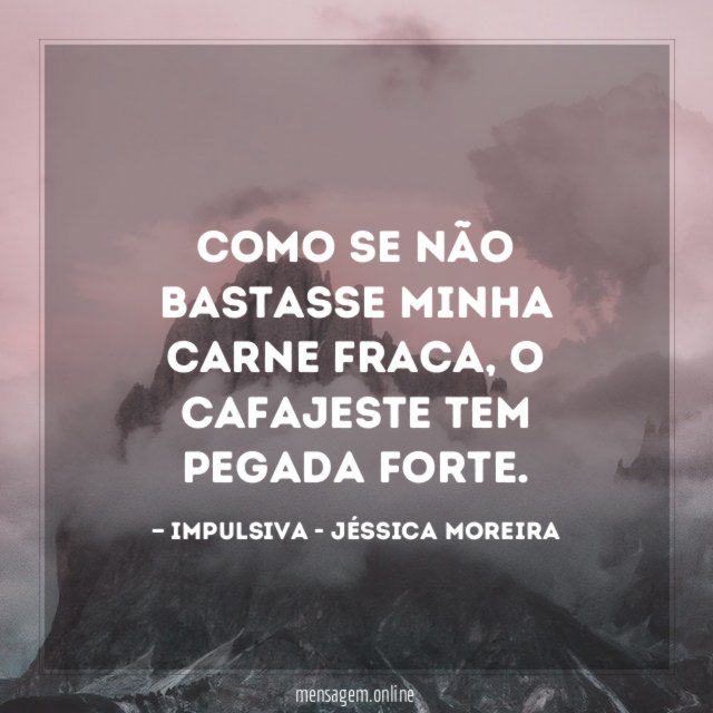 Como se não bastasse minha carne fraca