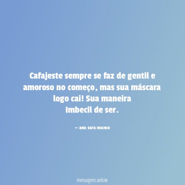 Cafajeste sempre se faz de gentil e amoroso no começo